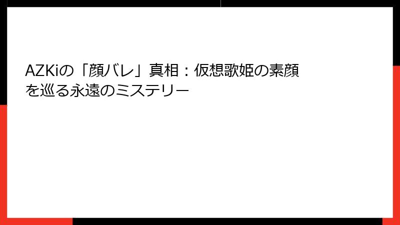 AZKiの「顔バレ」真相：仮想歌姫の素顔を巡る永遠のミステリー