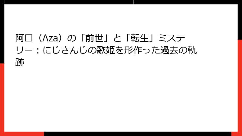阿萨（Aza）の「前世」と「転生」ミステリー：にじさんじの歌姫を形作った過去の軌跡