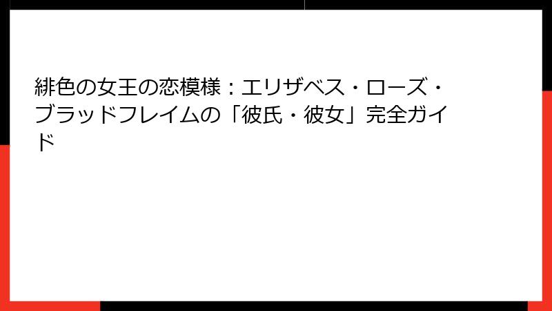 緋色の女王の恋模様：エリザベス・ローズ・ブラッドフレイムの「彼氏・彼女」完全ガイド