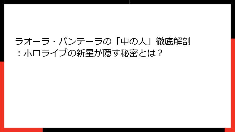 ラオーラ・パンテーラの「中の人」徹底解剖:ホロライブの新星が隠す秘密とは?