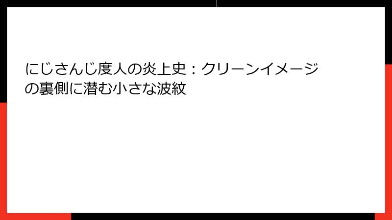 にじさんじ度人の炎上史：クリーンイメージの裏側に潜む小さな波紋