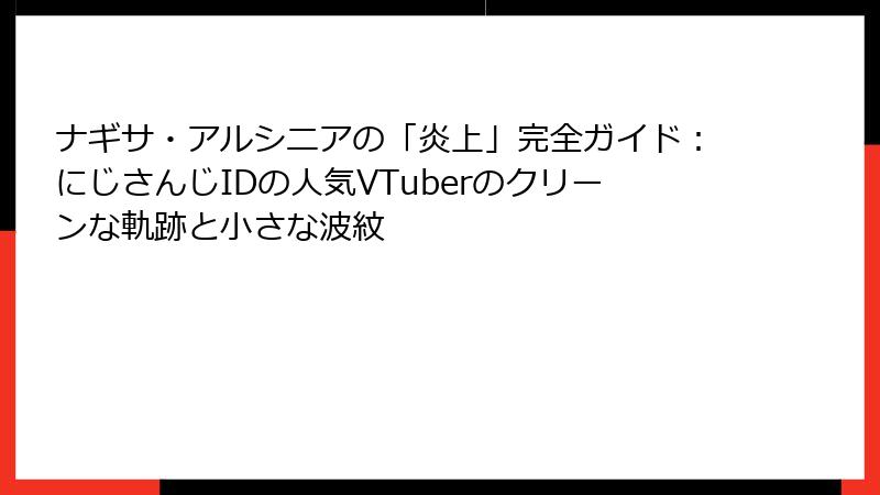 ナギサ・アルシニアの「炎上」完全ガイド：にじさんじIDの人気VTuberのクリーンな軌跡と小さな波紋