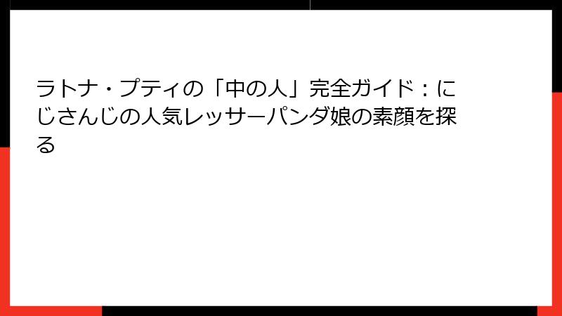 ラトナ・プティの「中の人」完全ガイド：にじさんじの人気レッサーパンダ娘の素顔を探る