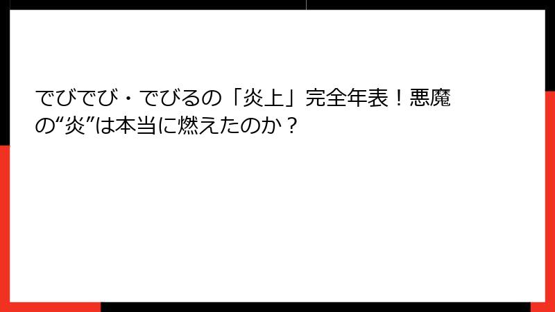 でびでび・でびるの「炎上」完全年表！悪魔の“炎”は本当に燃えたのか？