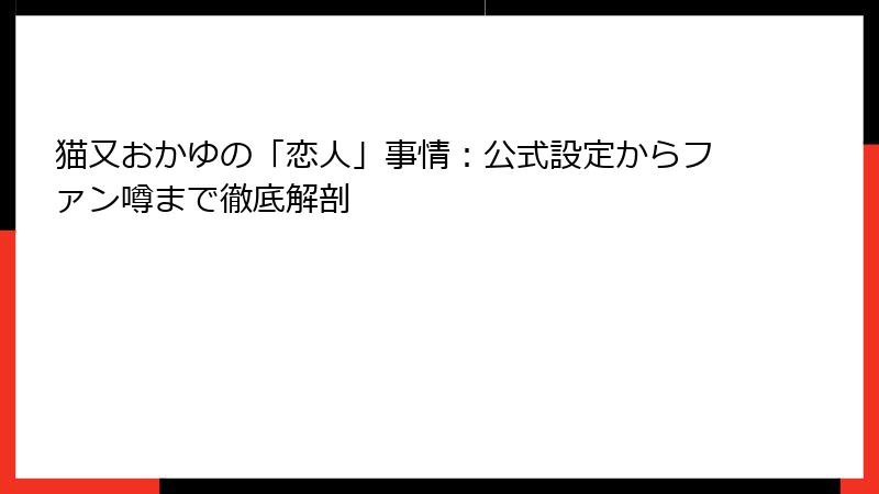 猫又おかゆの「恋人」事情:公式設定からファン噂まで徹底解剖