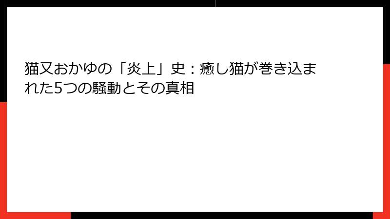 猫又おかゆの「炎上」史:癒し猫が巻き込まれた5つの騒動とその真相