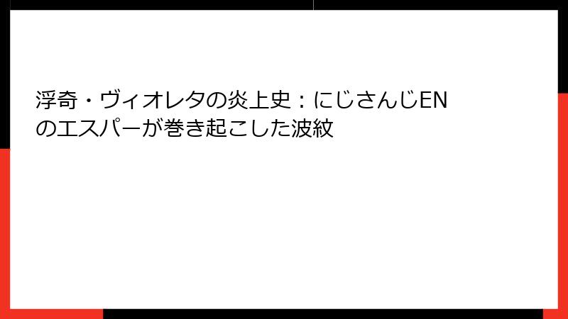浮奇・ヴィオレタの炎上史：にじさんじENのエスパーが巻き起こした波紋