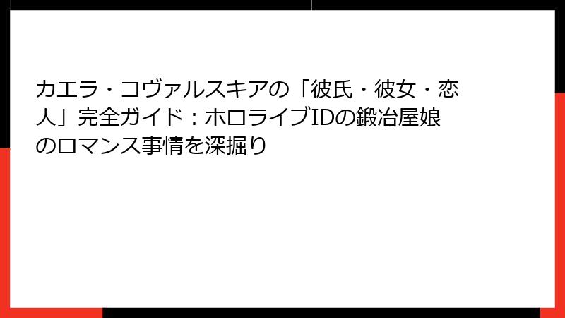 カエラ・コヴァルスキアの「彼氏・彼女・恋人」完全ガイド:ホロライブIDの鍛冶屋娘のロマンス事情を深掘り