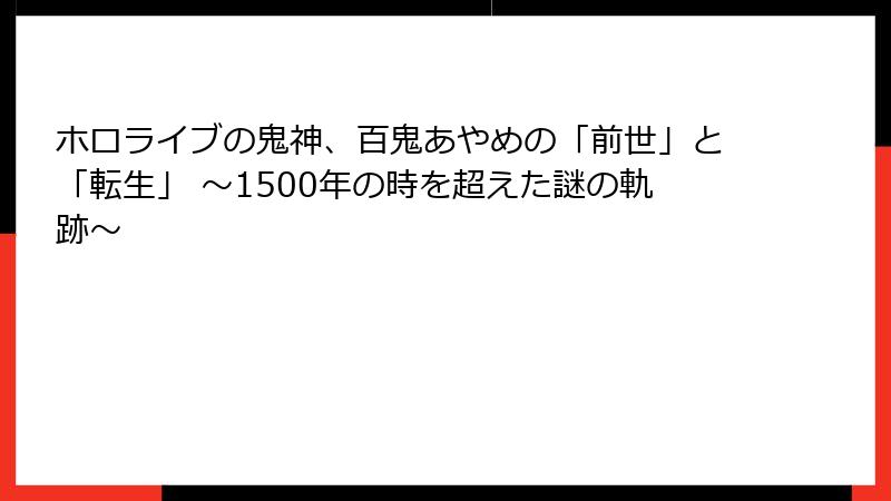 ホロライブの鬼神、百鬼あやめの「前世」と「転生」 ~1500年の時を超えた謎の軌跡~