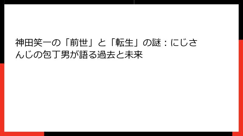 神田笑一の「前世」と「転生」の謎:にじさんじの包丁男が語る過去と未来