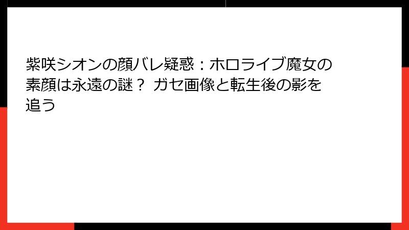紫咲シオンの顔バレ疑惑：ホロライブ魔女の素顔は永遠の謎？ ガセ画像と転生後の影を追う