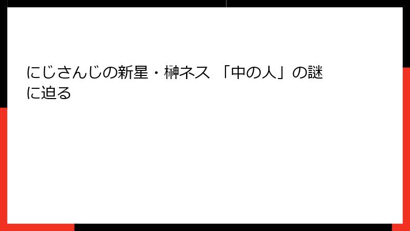 にじさんじの新星・榊ネス 「中の人」の謎に迫る