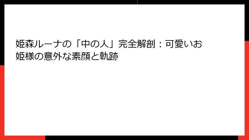 姫森ルーナの「中の人」完全解剖：可愛いお姫様の意外な素顔と軌跡