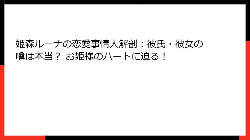 姫森ルーナの恋愛事情大解剖：彼氏・彼女の噂は本当？ お姫様のハートに迫る！
