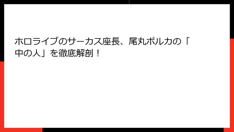 ホロライブのサーカス座長、尾丸ポルカの「中の人」を徹底解剖!
