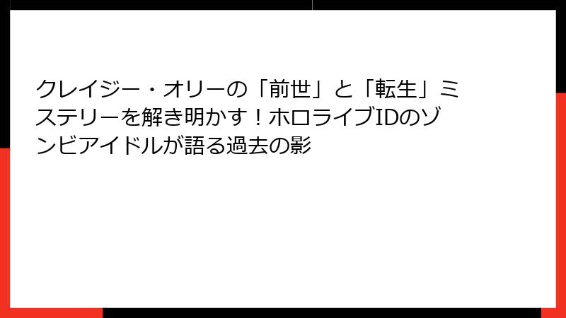 クレイジー・オリーの「前世」と「転生」ミステリーを解き明かす！ホロライブIDのゾンビアイドルが語る過去の影