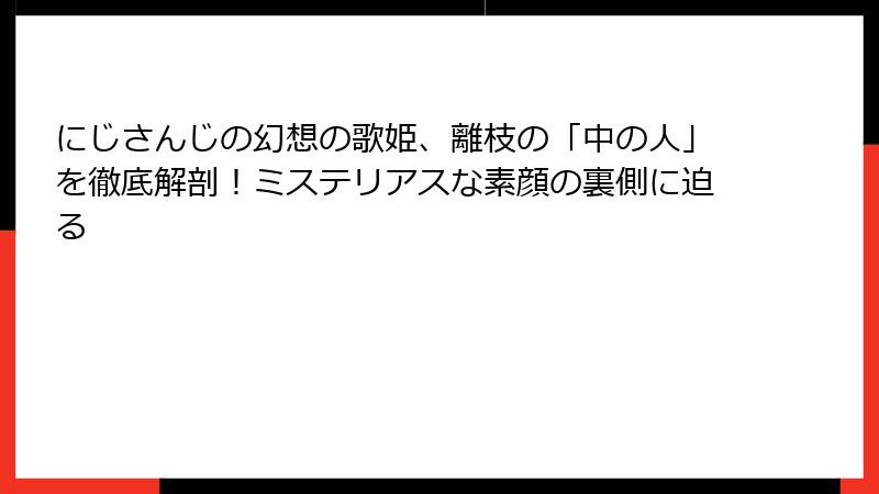 にじさんじの幻想の歌姫、離枝の「中の人」を徹底解剖!ミステリアスな素顔の裏側に迫る