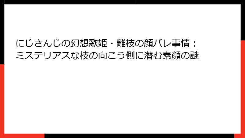 にじさんじの幻想歌姫・離枝の顔バレ事情:ミステリアスな枝の向こう側に潜む素顔の謎