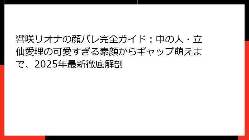 響咲リオナの顔バレ完全ガイド:中の人・立仙愛理の可愛すぎる素顔からギャップ萌えまで、2025年最新徹底解剖