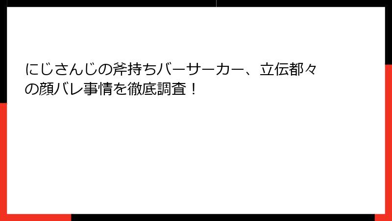 にじさんじの斧持ちバーサーカー、立伝都々の顔バレ事情を徹底調査!