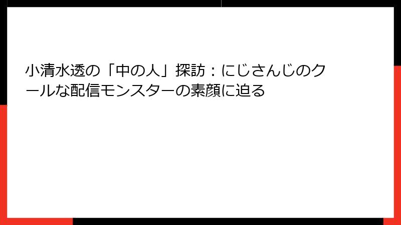 小清水透の「中の人」探訪:にじさんじのクールな配信モンスターの素顔に迫る