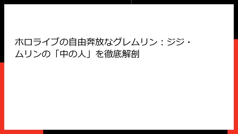 ホロライブの自由奔放なグレムリン:ジジ・ムリンの「中の人」を徹底解剖