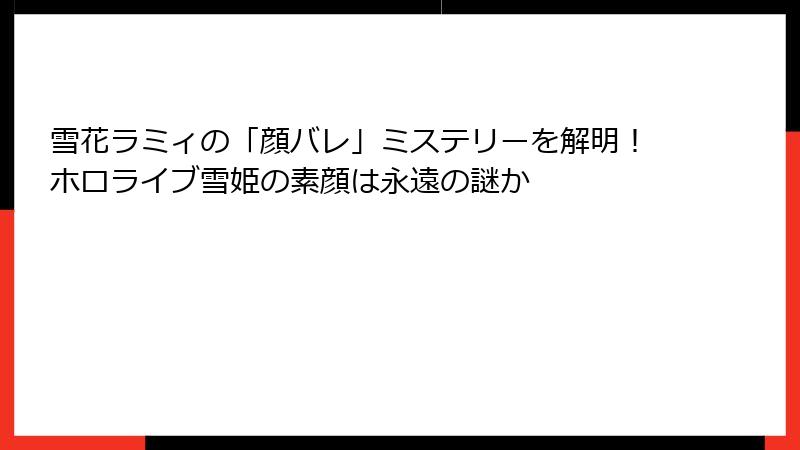 雪花ラミィの「顔バレ」ミステリーを解明!ホロライブ雪姫の素顔は永遠の謎か