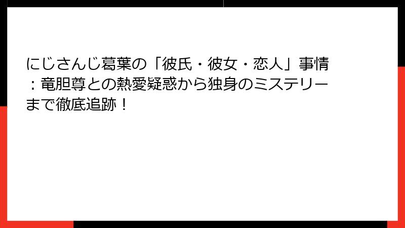 にじさんじ葛葉の「彼氏・彼女・恋人」事情：竜胆尊との熱愛疑惑から独身のミステリーまで徹底追跡！