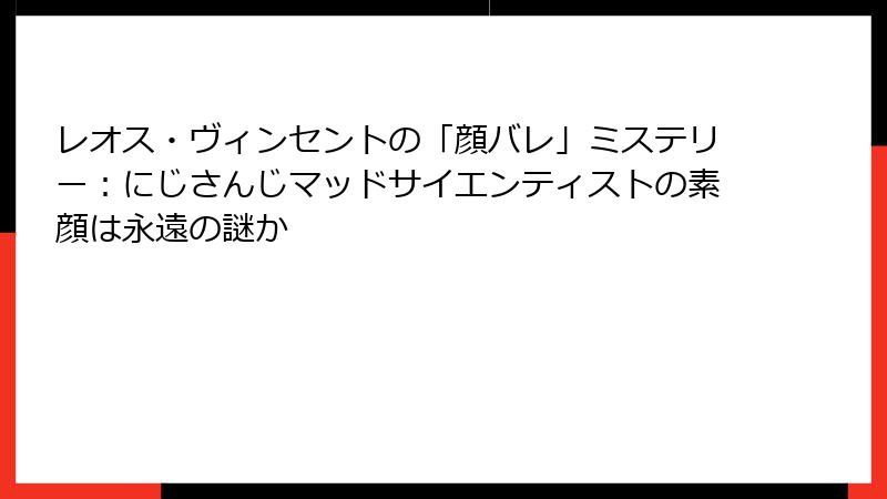 レオス・ヴィンセントの「顔バレ」ミステリー：にじさんじマッドサイエンティストの素顔は永遠の謎か