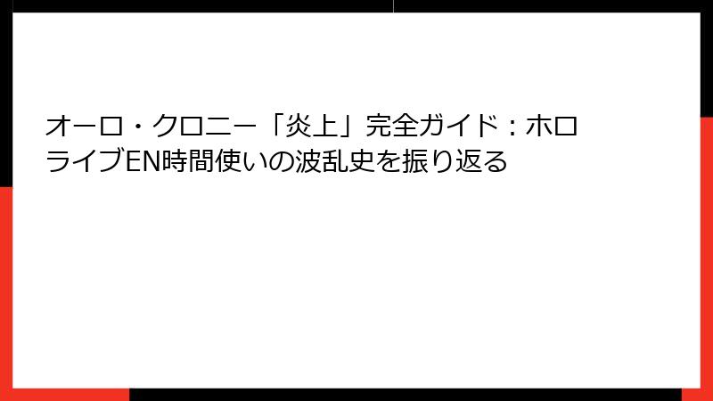 オーロ・クロニー「炎上」完全ガイド：ホロライブEN時間使いの波乱史を振り返る
