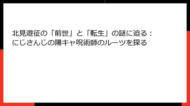 北見遊征の「前世」と「転生」の謎に迫る:にじさんじの陽キャ呪術師のルーツを探る