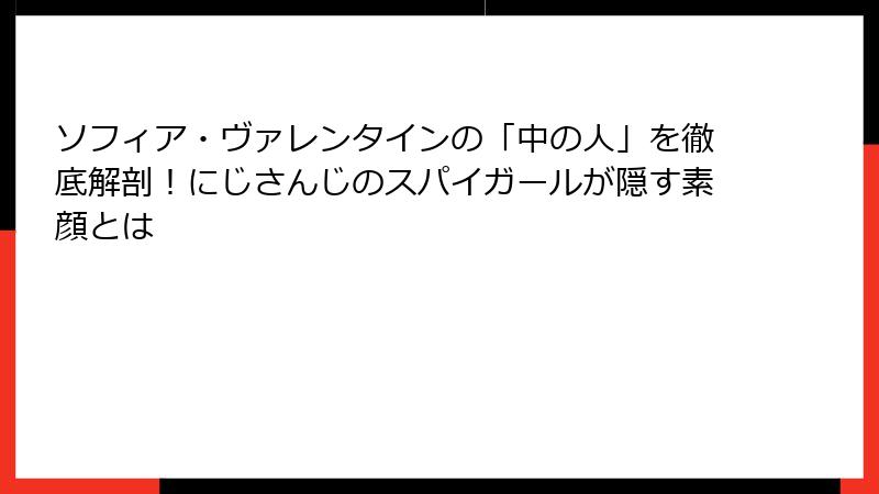 ソフィア・ヴァレンタインの「中の人」を徹底解剖！にじさんじのスパイガールが隠す素顔とは