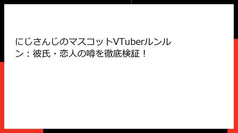 にじさんじのマスコットVTuberルンルン:彼氏・恋人の噂を徹底検証!