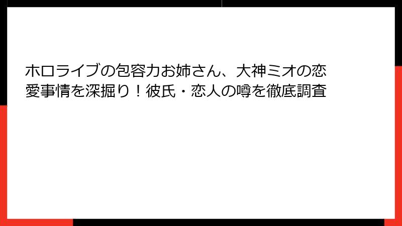 ホロライブの包容力お姉さん、大神ミオの恋愛事情を深掘り！彼氏・恋人の噂を徹底調査