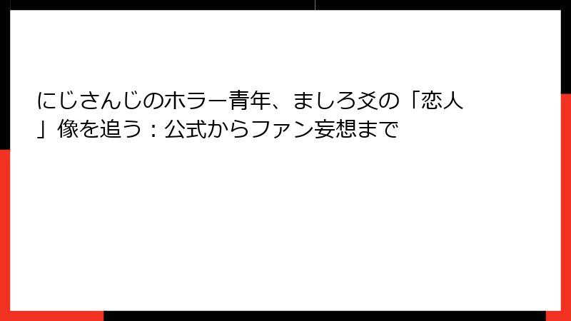 にじさんじのホラー青年、ましろ爻の「恋人」像を追う：公式からファン妄想まで