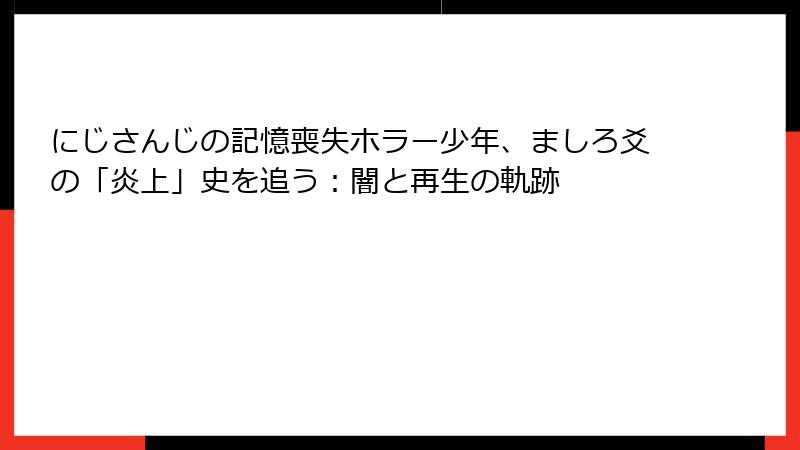 にじさんじの記憶喪失ホラー少年、ましろ爻の「炎上」史を追う：闇と再生の軌跡