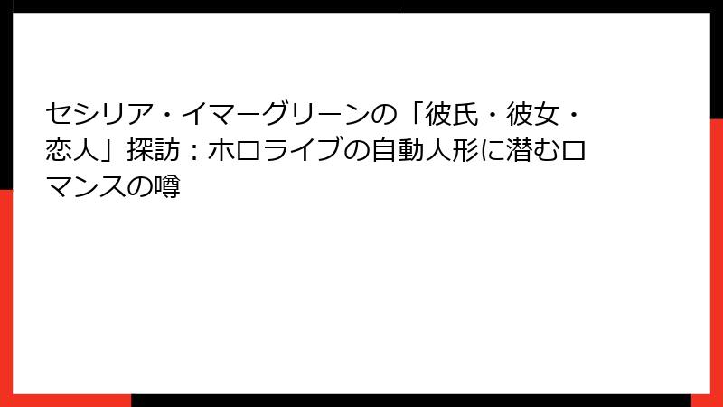 セシリア・イマーグリーンの「彼氏・彼女・恋人」探訪：ホロライブの自動人形に潜むロマンスの噂