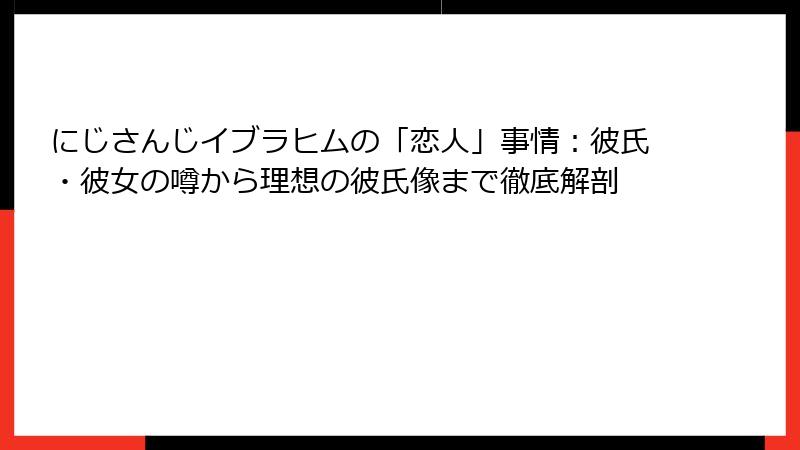 にじさんじイブラヒムの「恋人」事情：彼氏・彼女の噂から理想の彼氏像まで徹底解剖
