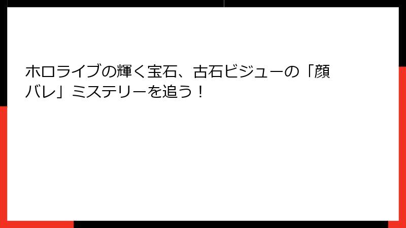 ホロライブの輝く宝石、古石ビジューの「顔バレ」ミステリーを追う!