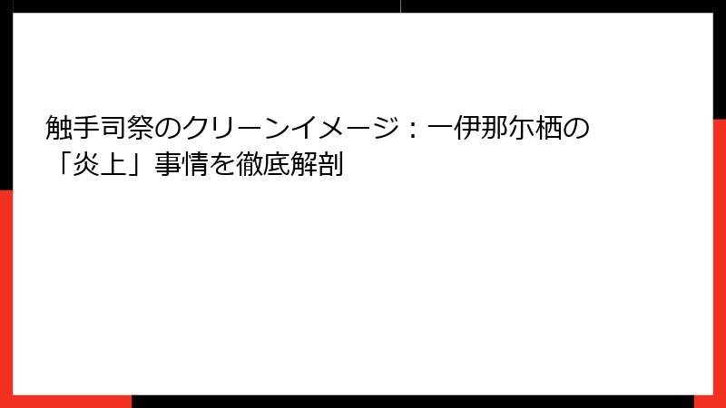 触手司祭のクリーンイメージ：一伊那尓栖の「炎上」事情を徹底解剖
