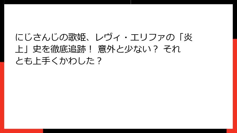 にじさんじの歌姫、レヴィ・エリファの「炎上」史を徹底追跡！ 意外と少ない？ それとも上手くかわした？