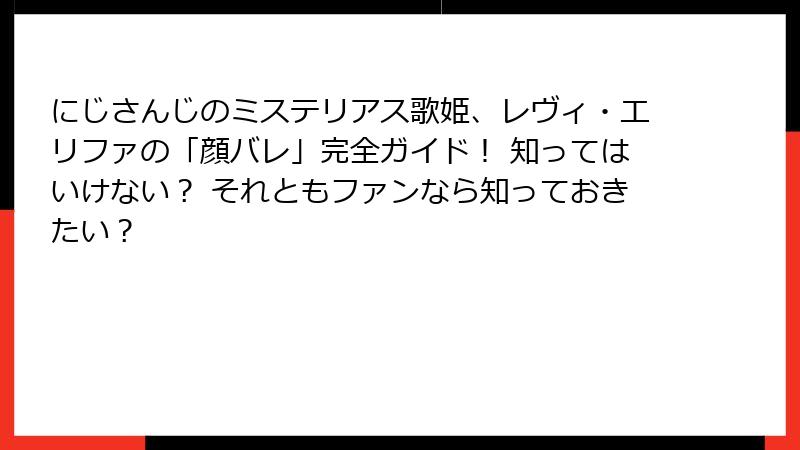 にじさんじのミステリアス歌姫、レヴィ・エリファの「顔バレ」完全ガイド！ 知ってはいけない？ それともファンなら知っておきたい？