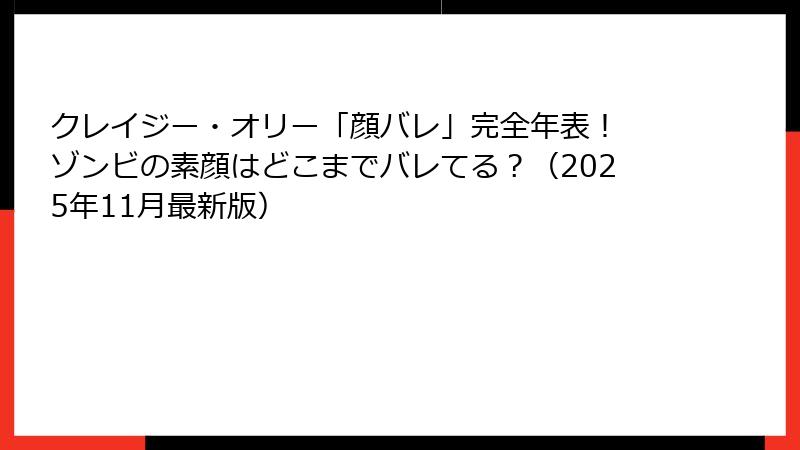 クレイジー・オリー「顔バレ」完全年表! ゾンビの素顔はどこまでバレてる?(2025年11月最新版)