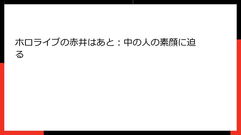 ホロライブの赤井はあと：中の人の素顔に迫る