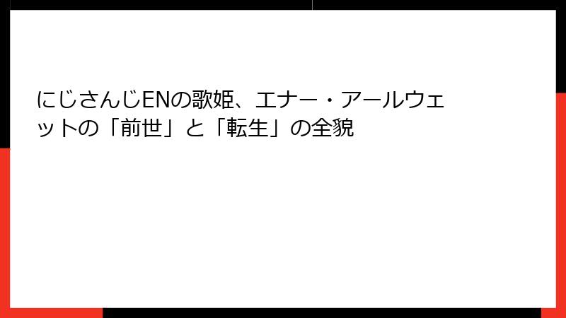 にじさんじENの歌姫、エナー・アールウェットの「前世」と「転生」の全貌