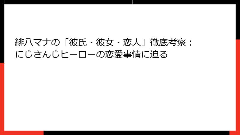 緋八マナの「彼氏・彼女・恋人」徹底考察：にじさんじヒーローの恋愛事情に迫る