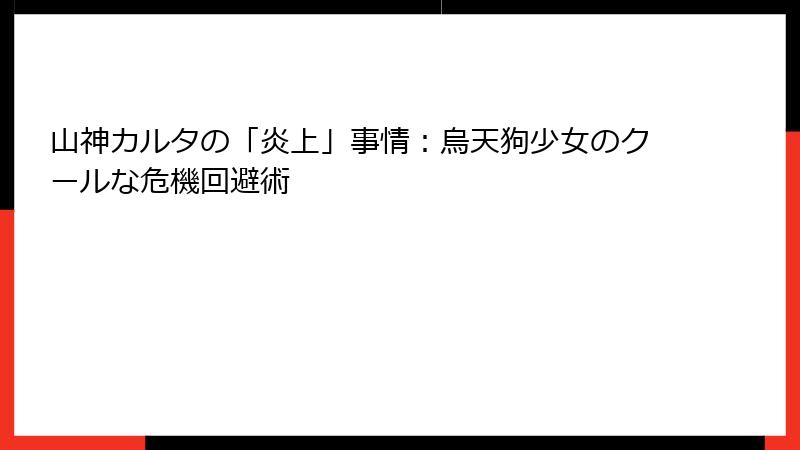山神カルタの「炎上」事情:烏天狗少女のクールな危機回避術