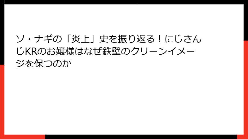 ソ・ナギの「炎上」史を振り返る！にじさんじKRのお嬢様はなぜ鉄壁のクリーンイメージを保つのか