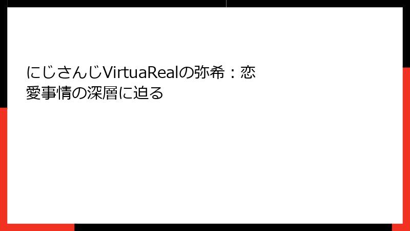 にじさんじVirtuaRealの弥希：恋愛事情の深層に迫る
