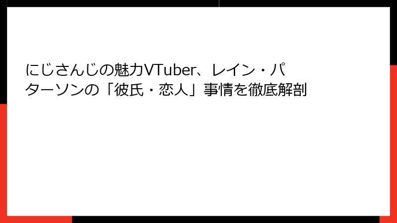 にじさんじの魅力VTuber、レイン・パターソンの「彼氏・恋人」事情を徹底解剖